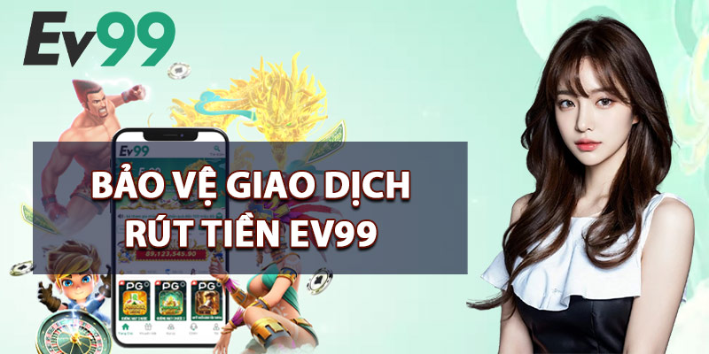 Rút Tiền EV99 – Thời Gian Xử Lý Siêu Tốc Không Chậm Trễ 3 Bảo Vệ Giao Dịch Rút Tiền EV99