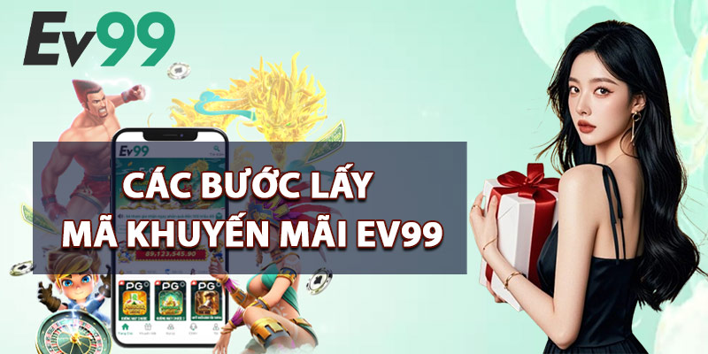 Khuyến Mãi EV99 – Săn Thưởng Cực Lớn Từ Các Sự Kiện Hot 3 Các Bước Lấy Mã Khuyến Mãi EV99