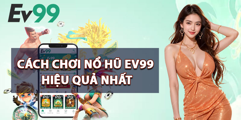 Nổ Hũ EV99 – Chơi Ngay Để Nhận Hũ Vàng Khủng Mỗi Ngày 2 Cách Chơi Nổ Hũ EV99 Hiệu Quả Nhất