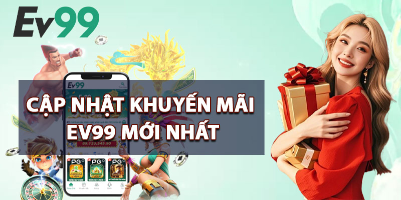 Khuyến Mãi EV99 – Săn Thưởng Cực Lớn Từ Các Sự Kiện Hot 2 Cập Nhật Khuyến Mãi EV99 Mới Nhất