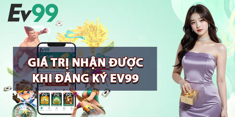 Giá Trị Nhận Được Khi Đăng Ký EV99