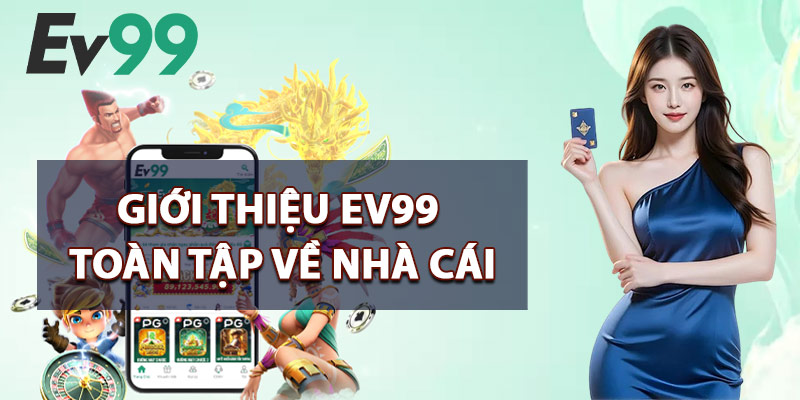 Giới Thiệu EV99 – Thế Giới Cá Cược Online Dành Cho Bet Thủ 1 Giới Thiệu EV99 Toàn Tập Về Nhà Cái
