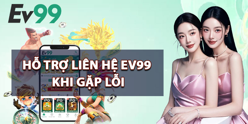 Liên Hệ EV99 – Hỗ Trợ 24/7 Qua Các Kênh Liên Lạc Chính Chủ 1 Hỗ Trợ Liên Hệ EV99 Khi Gặp Lỗi