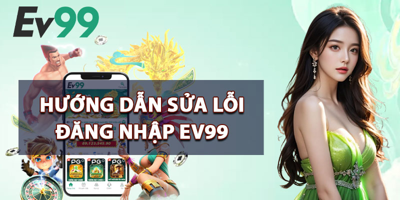 Đăng Nhập EV99 – Mở Cánh Cửa Đến Thế Giới Cá Cược Số 1 3 Hướng Dẫn Sửa Lỗi Đăng Nhập EV99