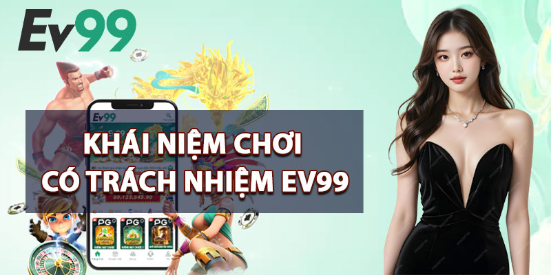 Chơi Có Trách Nhiệm EV99 – Môi Trường Giải Trí Lành Mạnh 1 Khái Niệm Chơi Có Trách Nhiệm EV99
