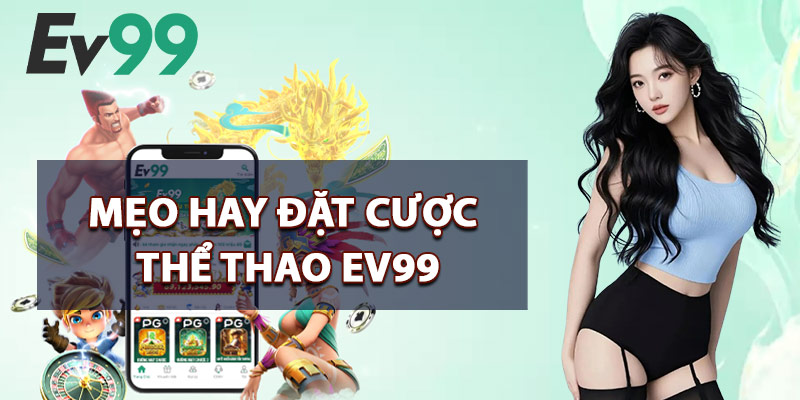 Thể Thao EV99 – Hơn 1.000 Trận Đấu Trực Tuyến Mỗi Tuần 3 Mẹo Hay Đặt Cược Thể Thao EV99