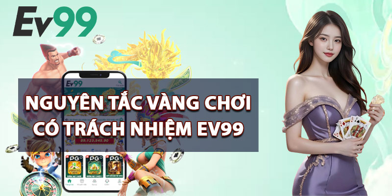 Chơi Có Trách Nhiệm EV99 – Môi Trường Giải Trí Lành Mạnh 2 Nguyên Tắc Vàng Chơi Có Trách Nhiệm EV99