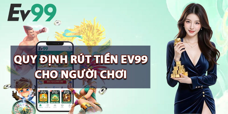 Rút Tiền EV99 – Thời Gian Xử Lý Siêu Tốc Không Chậm Trễ 2 Quy Định Rút Tiền EV99 Cho Người Chơi